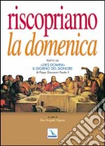 Riscopriamo la domenica. Tratto da «Dies Domini». Il giorno del Signore di papa Giovanni Paolo II libro