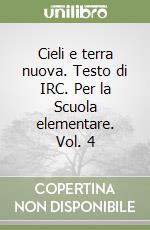 Cieli e terra nuova. Testo di IRC. Per la Scuola elementare. Vol. 4 libro