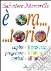 E ora... torio! Capire il presente, progettare il futuro, aprirsi all'infinito libro di Mercorillo Salvatore