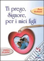 Ti prego, Signore, per i miei figli. Preghiere per genitori