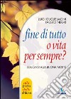 Fine di tutto o vita per sempre? Educarsi alla buona morte libro