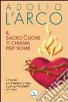 Il Sacro Cuore ti chiama per nome. Riflessioni per il mese di giugno e per i primi venerdì del mese libro