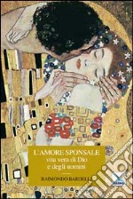 L'amore sponsale vita vera di Dio e degli uomini libro