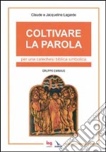 Coltivare la parola. Per una catechesi biblica simbolica libro