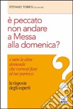 E peccato non andare a messa alla domenica? E tutte le altre domande che vorresti fare al tuo parroco. Le risposte degli esperti libro