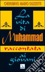 La Vita di Muhammad raccontata ai giovani. Nel nome di Allah clemente, misericordioso! libro