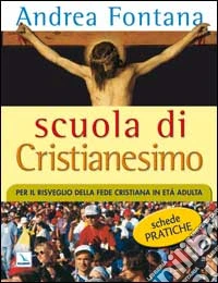 Scuola di Cristianesimo. Per il risveglio della fede cristiana in età adulta. Schede pratiche libro