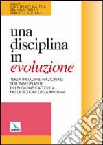 Una disciplina in evoluzione. Terza indagine nazionale sull'insegnante di religione cattolica nella scuola della riforma libro