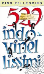 520 indovinellissimi. Indovinelli spassosi così li trovi solo qui libro