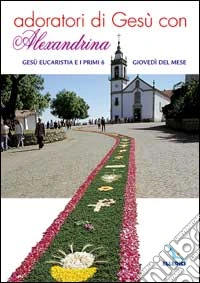 Adoratori di Gesù con Alexandrina. Gesù Eucaristia e i primi 6 giovedì del mese libro