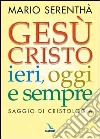 Gesù Cristo ieri, oggi e sempre. Saggio di cristologia libro