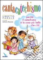 Cantacatechismo. Libretto. Canti per bambini e ragazzi. Perché il catechismo è la cosa più bella che c'è!