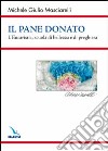 Il Pane donato. L'eucaristia, scuola di bellezza e di preghiera libro