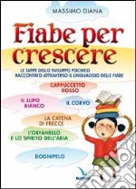 Fiabe per crescere. Le tappe dello sviluppo psichico raccontato attraverso il linguaggio delle fiabe libro