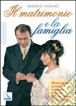 Il matrimonio e la famiglia. Riflessioni essenziali per comprendere e ricevere bene il sacramento della chiesa libro