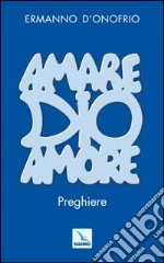 Amare Dio amore. Preghiere libro