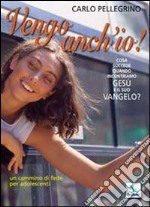 Vengo anch'io! Cosa succede quando incontriamo Gesù e il suo Vangelo? Un cammino di fede per adolescenti libro