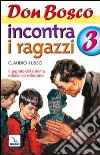 Don Bosco incontra i ragazzi. Il segreto del sistema educativo salesiano. Vol. 3 libro