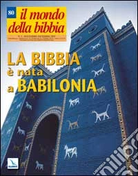 Il mondo della Bibbia (2005). Vol. 5: La Bibbia è nata a Babilonia libro