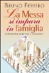 La messa si impara in famiglia. Appunti per genitori e catechisti libro