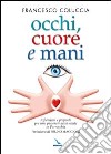 Occhi, cuore e mani. Riflessioni e proposte per una pastorale della salute in parrocchia libro