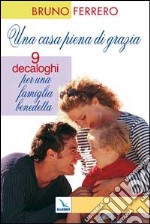 Una casa piena di grazia. Nove decaloghi per una famiglia benedetta libro