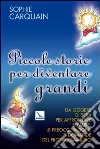Piccole storie per diventare grandi. Da leggere di sera per affrontare le paure, le preoccupazioni, le domande del proprio bambino