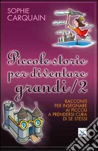 Piccole storie per diventare grandi. Vol. 2: Racconti per insegnare ai piccoli a prendersi cura di se stessi libro