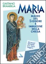 Maria madre del Signore e immagine della Chiesa. Dai mosaici dell'abside di S. Maria Maggiore. Immagini e testi per la contemplazione, la catechesi e la preghiera libro