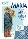 Maria madre del Signore e immagine della Chiesa. Dai mosaici dell'abside di S. Maria Maggiore. Immagini e testi per la contemplazione, la catechesi e la preghiera libro
