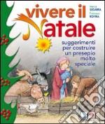 Vivere il Natale. Suggerimenti per costruire un presepio molto speciale libro