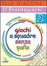 Il prontogiochi. Vol. 2: Giochi a squadra senza palla libro