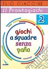 Il prontogiochi. Vol. 2: Giochi a squadra senza palla libro di Giacone Elio