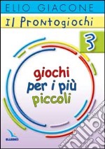 Il prontogiochi. Vol. 3: Giochi per i più piccoli libro