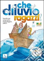 Che diluvio, ragazzi!. Sussidio per campi estivi, estate ragazzi, Grest. Con CD-ROM libro