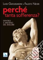 Perché tanta sofferenza? Dentro il mistero del dolore libro