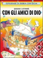 Giochi e attività con gli amici di Dio. Esplorare la Bibbia con gioia libro