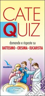 Catequiz. Vol. 8: Domande e risposte su battesimo, cresima, eucaristia libro