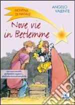 Nove vie in Betlemme. Novena di Natale con nuove storielle per bambini, ragazzi e... adulti alla ricerca di semplicità libro