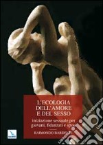 L'ecologia dell'amore e del sesso. Iniziazione sessuale per giovani, fidanzati e sposi libro