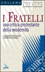 I fratelli. Una critica protestante della modernità libro