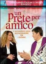 Un prete per amico. Il sacramento della riconciliazione per i giovani libro