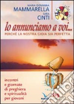 Lo annunciamo a voi... Perché la nostra gioia sia perfetta. Incontri e giornate di preghiera e spiritualità per i giovani libro