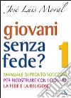 Giovani senza fede? Manuale di pronto soccorso per ricostruire con i giovani la fede e la religione. Vol. 1 libro di Moral José L.