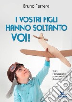 I vostri figli hanno soltanto voi! Solo l'educazione può cambiare il mondo