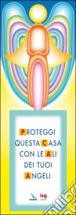 Proteggi questa casa con le ali dei tuoi angeli libro