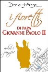 I fioretti di papa Giovanni Paolo II. Ridere e piangere con papa Wojtyla libro