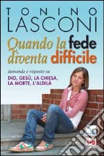 Quando la fede diventa difficile. Domande e risposte su Dio, Gesù, la Chiesa, la morte, l'aldilà libro