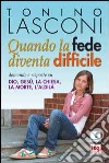 Quando la fede diventa difficile. Domande e risposte su Dio, Gesù, la Chiesa, la morte, l'aldilà libro