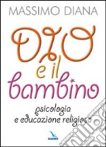 Dio e il bambino. Psicologia e educazione religiosa libro